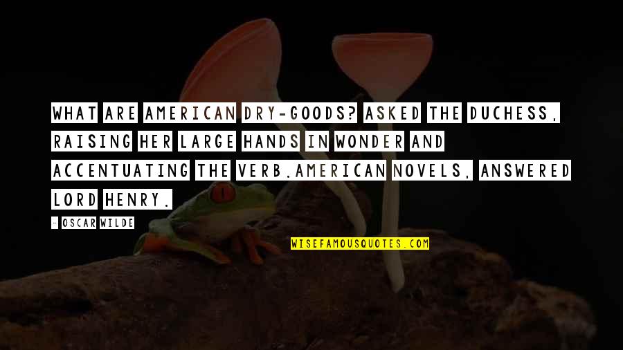 Family That Have Died Quotes By Oscar Wilde: What are American dry-goods? asked the duchess, raising