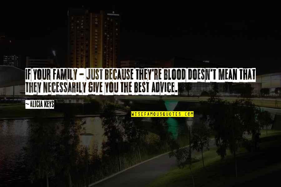 Family That Is Not Blood Quotes By Alicia Keys: If your family - just because they're blood