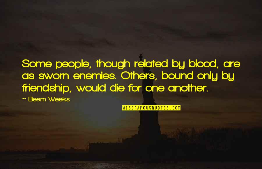 Family That Is Not Blood Related Quotes By Beem Weeks: Some people, though related by blood, are as