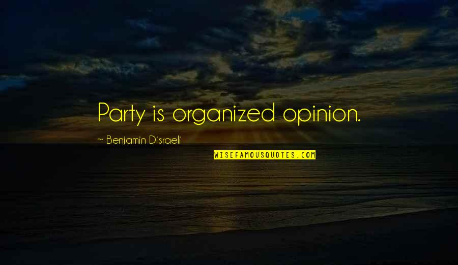 Family That Isn't Blood Related Quotes By Benjamin Disraeli: Party is organized opinion.