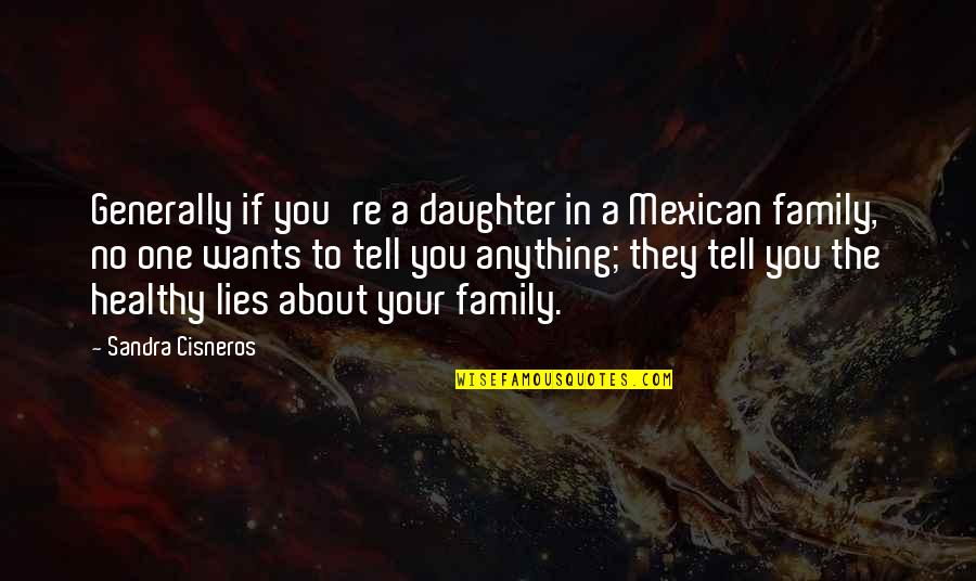 Family That Lies Quotes By Sandra Cisneros: Generally if you're a daughter in a Mexican