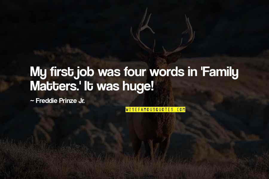 Family That Matters Quotes By Freddie Prinze Jr.: My first job was four words in 'Family Family That Matters Quotes By Freddie Prinze Jr.: My first job was four words in 'Family