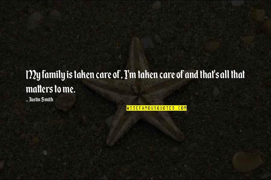 Family That Matters Quotes By Justin Smith: My family is taken care of, I'm taken