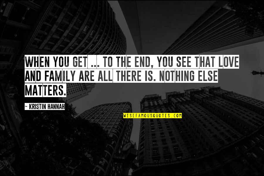 Family That Matters Quotes By Kristin Hannah: When you get ... to the end, you Family That Matters Quotes By Kristin Hannah: When you get ... to the end, you