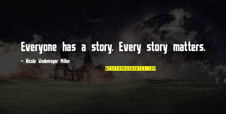 Family That Matters Quotes By Nicole Wedemeyer Miller: Everyone has a story. Every story matters. Family That Matters Quotes By Nicole Wedemeyer Miller: Everyone has a story. Every story matters.