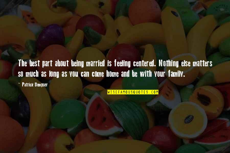 Family That Matters Quotes By Patrick Dempsey: The best part about being married is feeling Family That Matters Quotes By Patrick Dempsey: The best part about being married is feeling