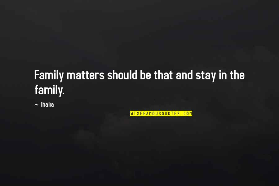 Family That Matters Quotes By Thalia: Family matters should be that and stay in