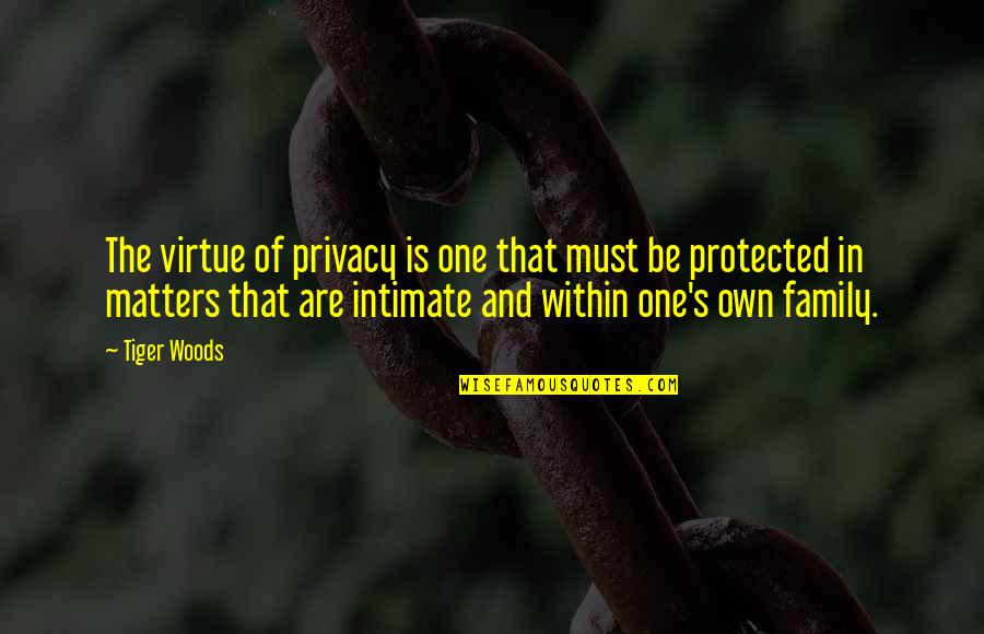 Family That Matters Quotes By Tiger Woods: The virtue of privacy is one that must Family That Matters Quotes By Tiger Woods: The virtue of privacy is one that must