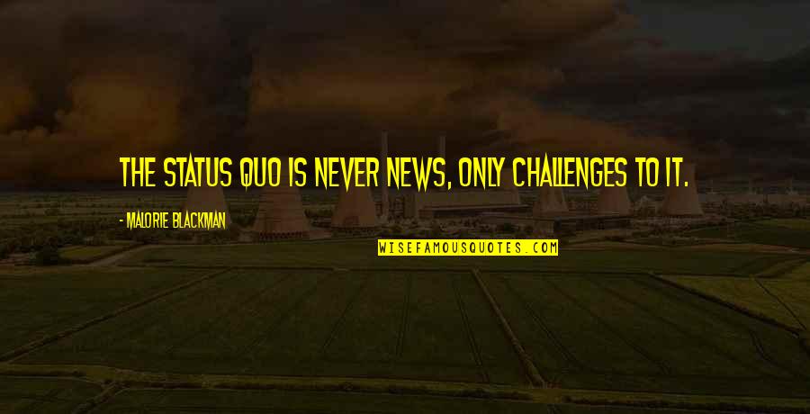 Family That Prays Together Stays Together Quotes By Malorie Blackman: The status quo is never news, only challenges Family That Prays Together Stays Together Quotes By Malorie Blackman: The status quo is never news, only challenges