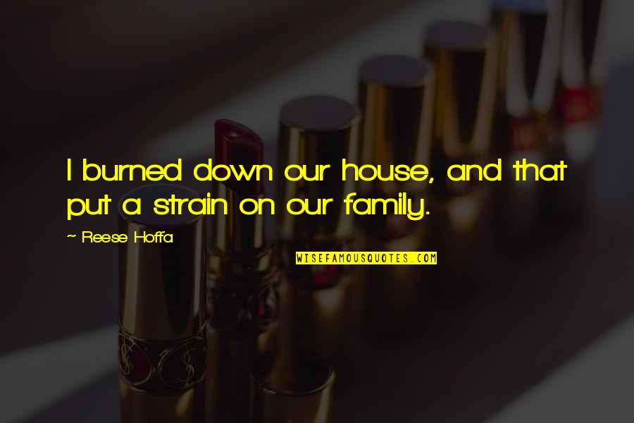 Family That Put You Down Quotes By Reese Hoffa: I burned down our house, and that put