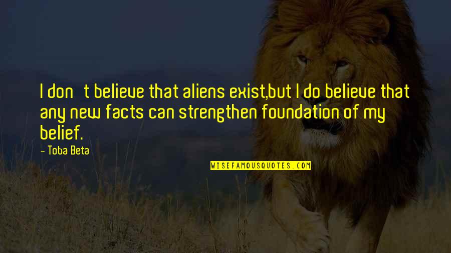 Family That Put You Down Quotes By Toba Beta: I don't believe that aliens exist,but I do Family That Put You Down Quotes By Toba Beta: I don't believe that aliens exist,but I do