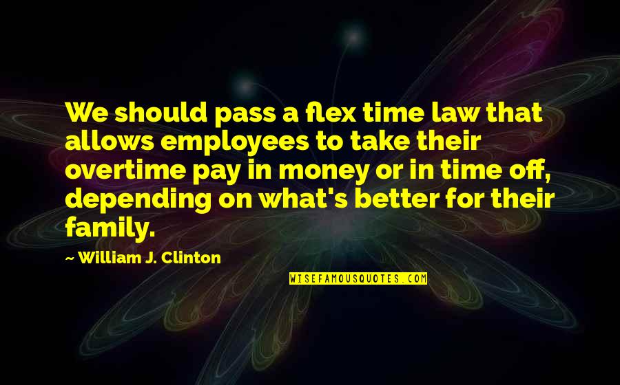 Family Then And Now Quotes By William J. Clinton: We should pass a flex time law that