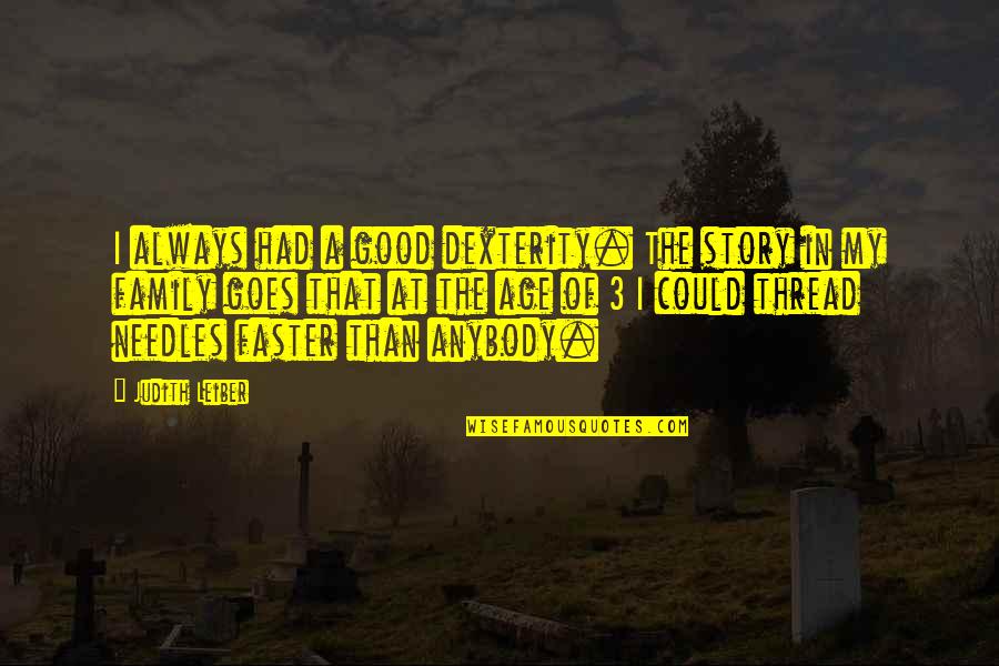 Family Thread Quotes By Judith Leiber: I always had a good dexterity. The story