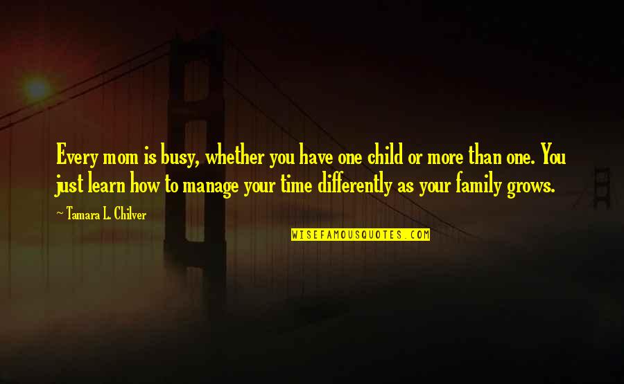 Family Time Inspirational Quotes By Tamara L. Chilver: Every mom is busy, whether you have one