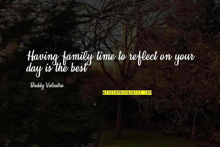 Family Time Is The Best Time Quotes By Buddy Valastro: Having family time to reflect on your day