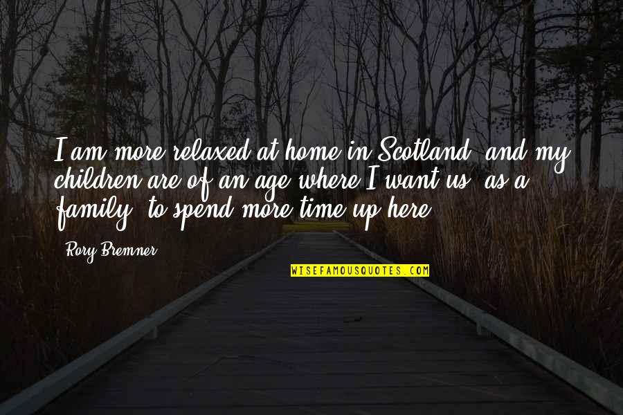 Family Time Is The Best Time Quotes By Rory Bremner: I am more relaxed at home in Scotland,