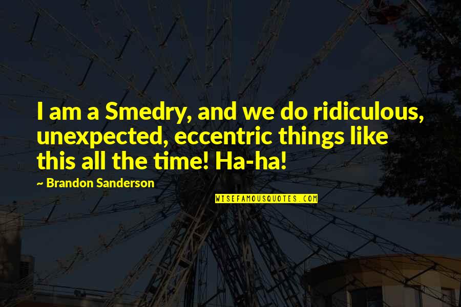 Family Time Quotes By Brandon Sanderson: I am a Smedry, and we do ridiculous,