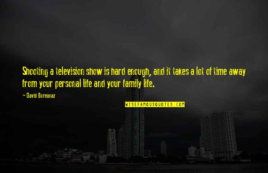 Family Time Quotes By David Boreanaz: Shooting a television show is hard enough, and