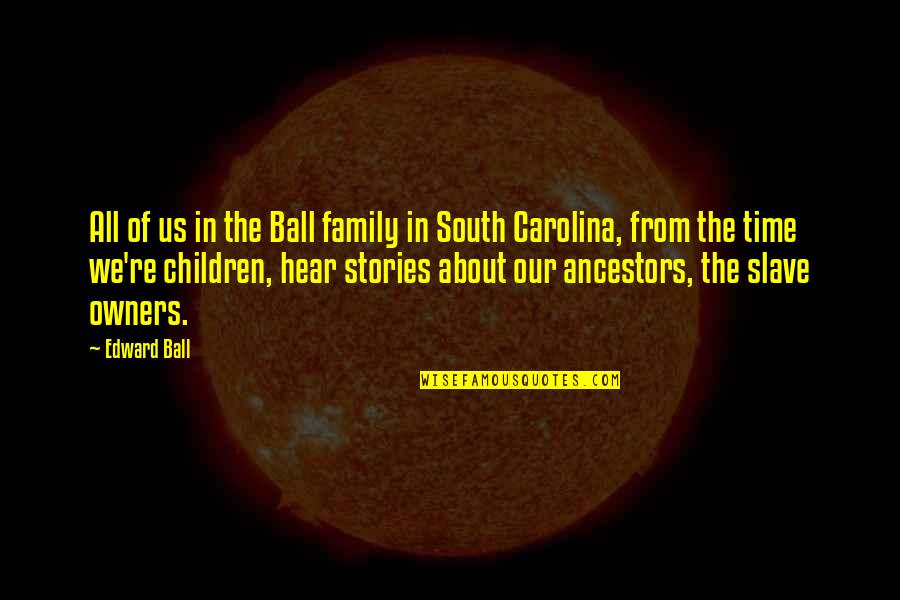 Family Time Quotes By Edward Ball: All of us in the Ball family in