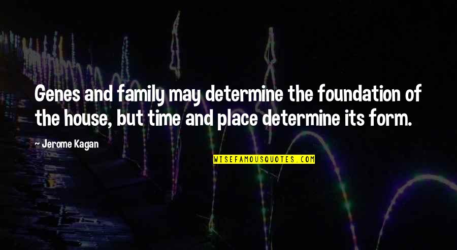 Family Time Quotes By Jerome Kagan: Genes and family may determine the foundation of