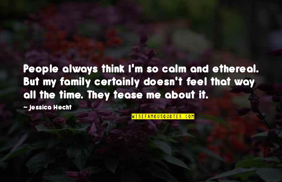 Family Time Quotes By Jessica Hecht: People always think I'm so calm and ethereal.