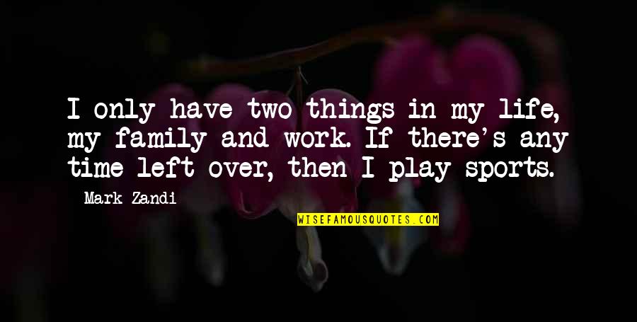 Family Time Quotes By Mark Zandi: I only have two things in my life,