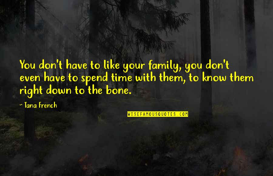 Family Time Quotes By Tana French: You don't have to like your family, you