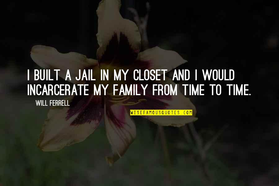 Family Time Quotes By Will Ferrell: I built a jail in my closet and