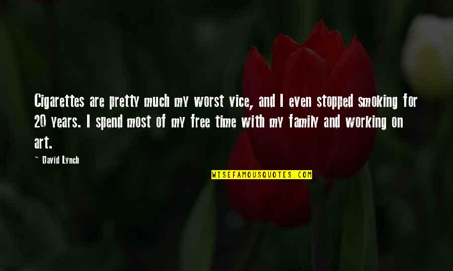 Family Time Spend Quotes By David Lynch: Cigarettes are pretty much my worst vice, and Family Time Spend Quotes By David Lynch: Cigarettes are pretty much my worst vice, and
