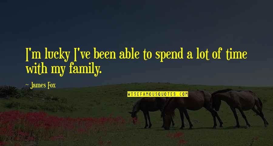 Family Time Spend Quotes By James Fox: I'm lucky I've been able to spend a