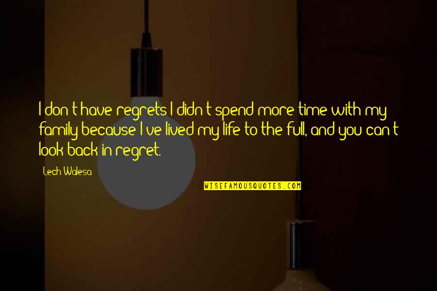 Family Time Spend Quotes By Lech Walesa: I don't have regrets I didn't spend more Family Time Spend Quotes By Lech Walesa: I don't have regrets I didn't spend more