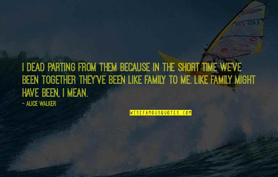 Family Time Together Quotes By Alice Walker: I dead parting from them because in the