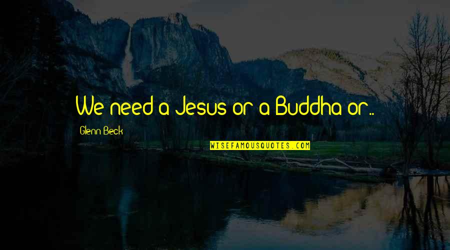 Family Time Together Quotes By Glenn Beck: We need a Jesus or a Buddha or..