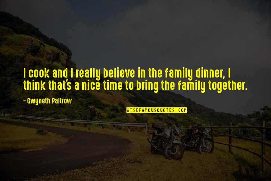 Family Time Together Quotes By Gwyneth Paltrow: I cook and I really believe in the