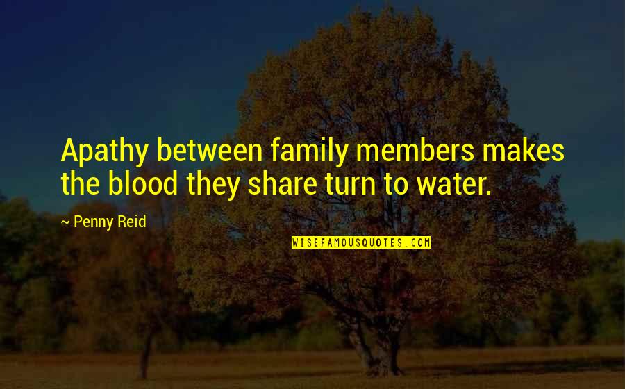 Family To Share Quotes By Penny Reid: Apathy between family members makes the blood they