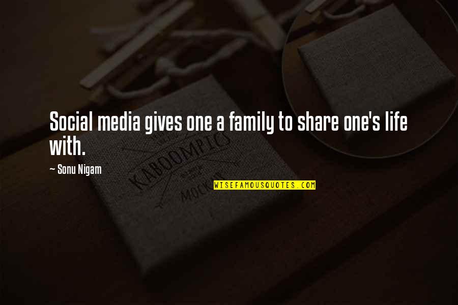 Family To Share Quotes By Sonu Nigam: Social media gives one a family to share