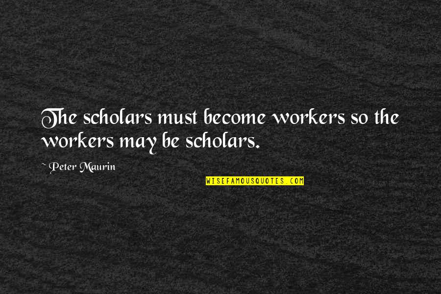 Family Tradition Quote Quotes By Peter Maurin: The scholars must become workers so the workers