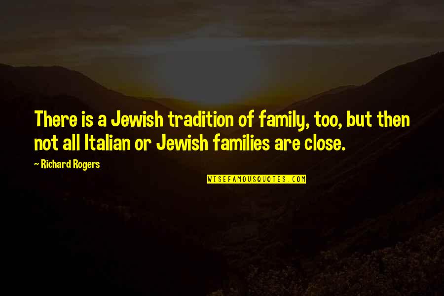 Family Tradition Quotes By Richard Rogers: There is a Jewish tradition of family, too,