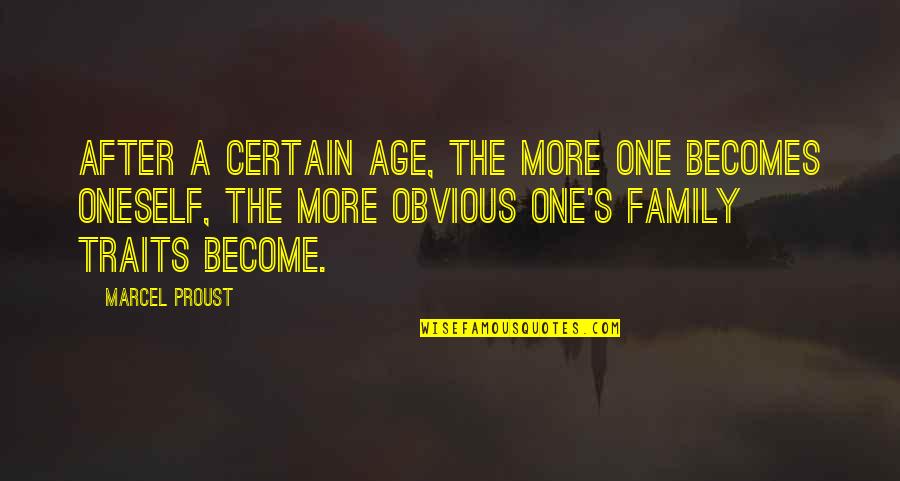 Family Traits Quotes By Marcel Proust: After a certain age, the more one becomes