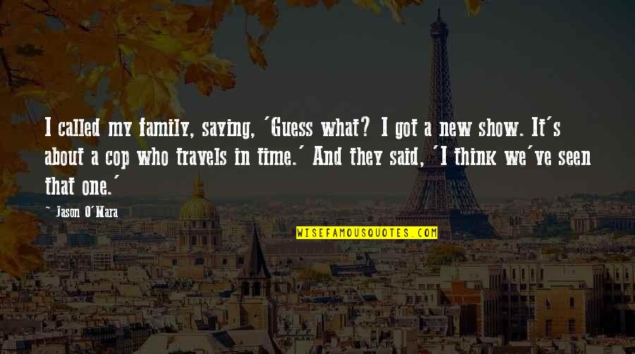 Family Travels Quotes By Jason O'Mara: I called my family, saying, 'Guess what? I
