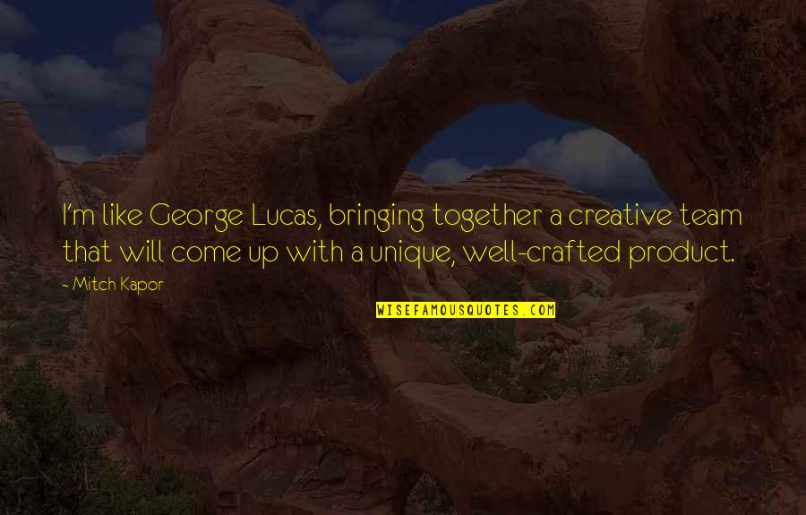 Family Tree And Love Quotes By Mitch Kapor: I'm like George Lucas, bringing together a creative