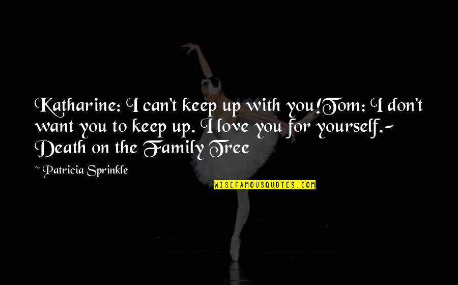 Family Tree And Love Quotes By Patricia Sprinkle: Katharine: I can't keep up with you!Tom: I