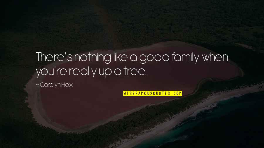Family Tree With Quotes By Carolyn Hax: There's nothing like a good family when you're