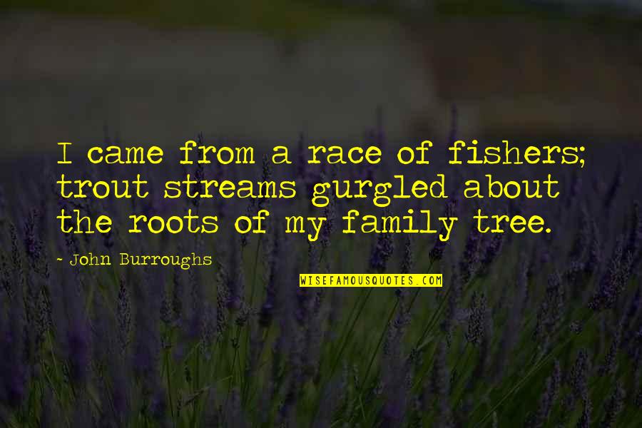 Family Tree With Quotes By John Burroughs: I came from a race of fishers; trout