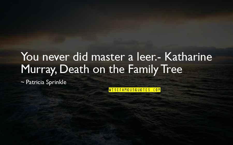 Family Tree With Quotes By Patricia Sprinkle: You never did master a leer.- Katharine Murray,