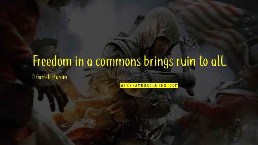 Family Trials Tribulations Quotes By Garrett Hardin: Freedom in a commons brings ruin to all.