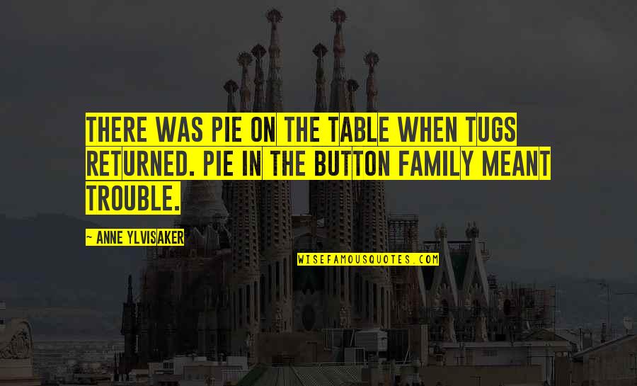 Family Trouble Quotes By Anne Ylvisaker: There was pie on the table when Tugs Family Trouble Quotes By Anne Ylvisaker: There was pie on the table when Tugs