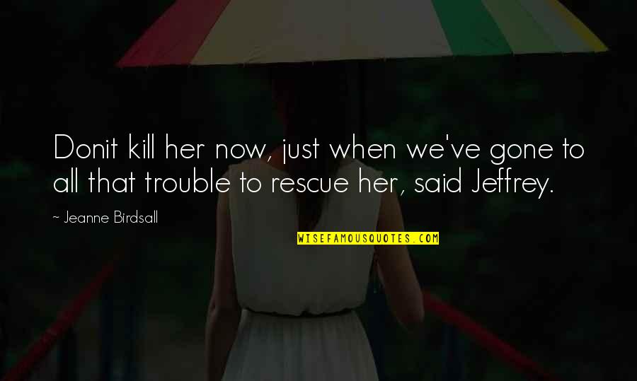 Family Trouble Quotes By Jeanne Birdsall: Donit kill her now, just when we've gone Family Trouble Quotes By Jeanne Birdsall: Donit kill her now, just when we've gone