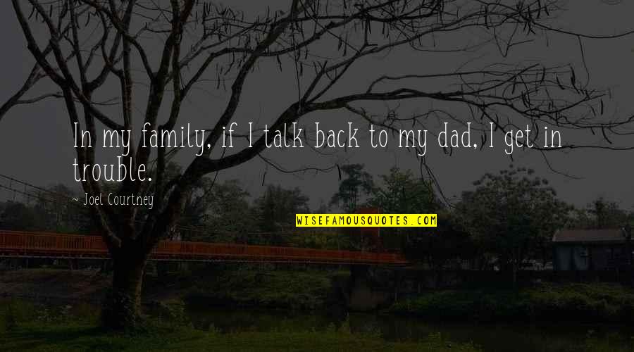 Family Trouble Quotes By Joel Courtney: In my family, if I talk back to Family Trouble Quotes By Joel Courtney: In my family, if I talk back to