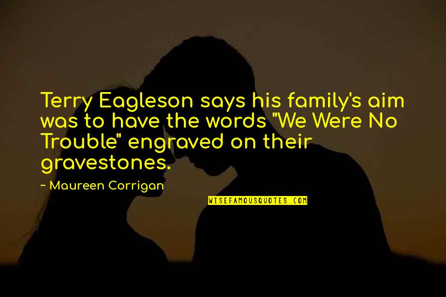 Family Trouble Quotes By Maureen Corrigan: Terry Eagleson says his family's aim was to Family Trouble Quotes By Maureen Corrigan: Terry Eagleson says his family's aim was to